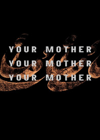 Your Mother Your Mother Your Mother