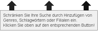 Schr�nken Sie Ihre Suche durch hinzuf�gen von Genres, Tags oder Filialen ein. Klicken Sie oben auf den entsprechenden Button!