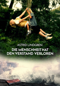 Astrid Lindgren - Die Menschheit hat den Verstand verloren