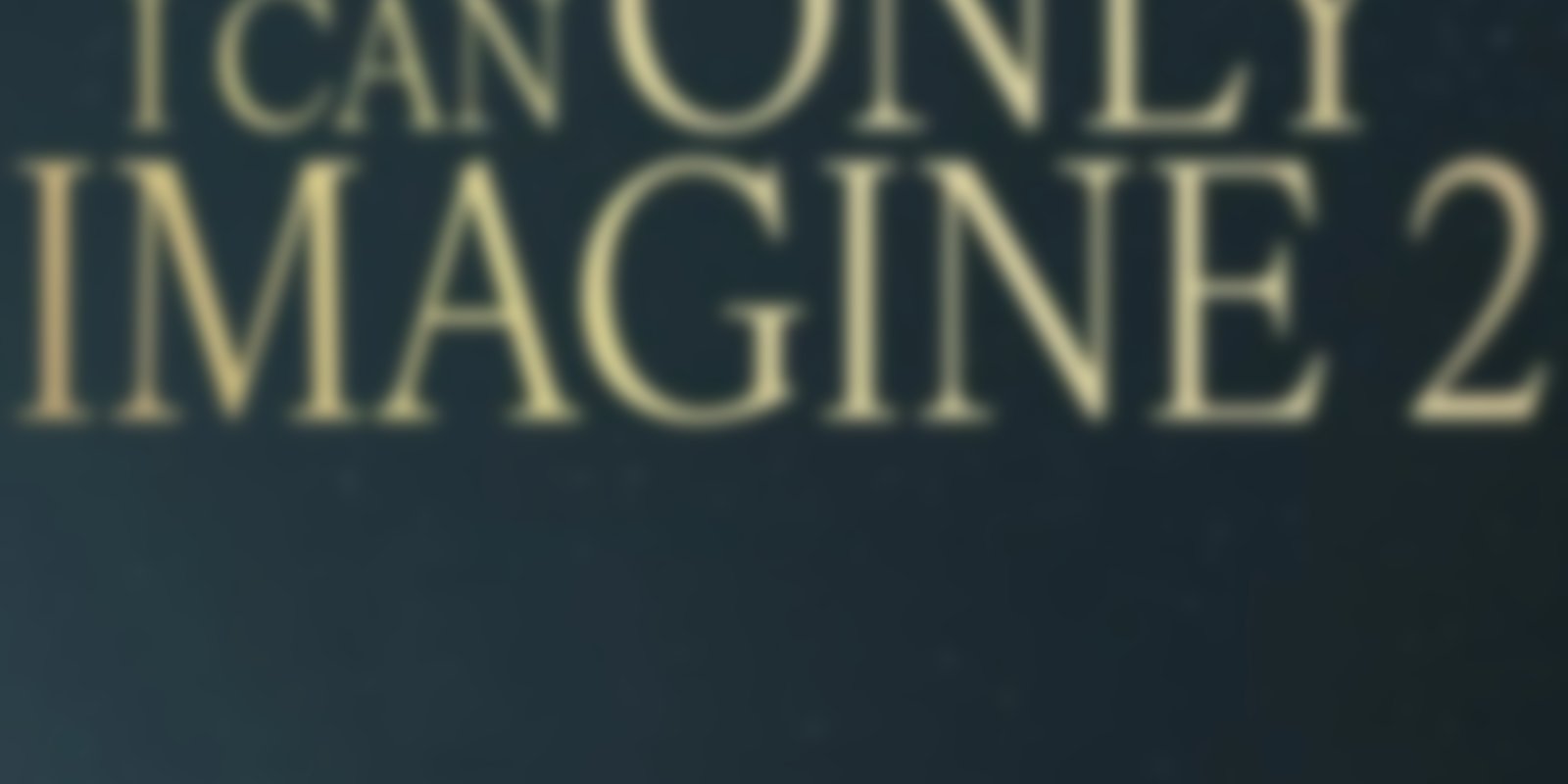 I Can Only Imagine 2